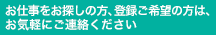 お仕事をお探しの方、登録ご希望の方は、お気軽にご連絡ください